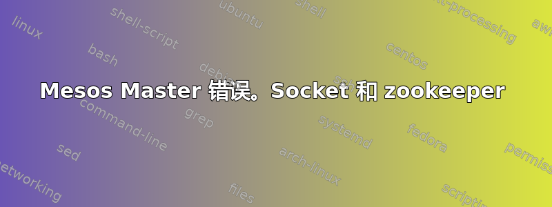 Mesos Master 错误。Socket 和 zookeeper