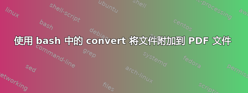 使用 bash 中的 convert 将文件附加到 PDF 文件