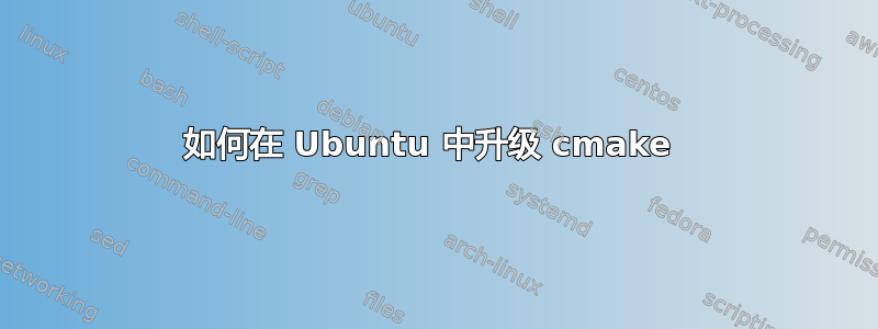 如何在 Ubuntu 中升级 cmake 