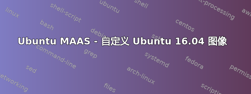 Ubuntu MAAS - 自定义 Ubuntu 16.04 图像 