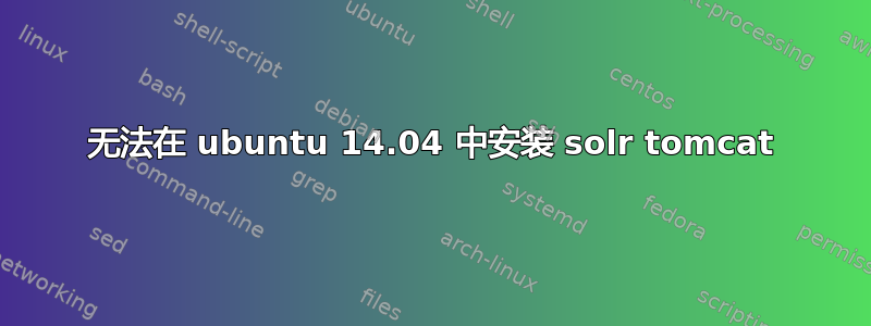 无法在 ubuntu 14.04 中安装 solr tomcat