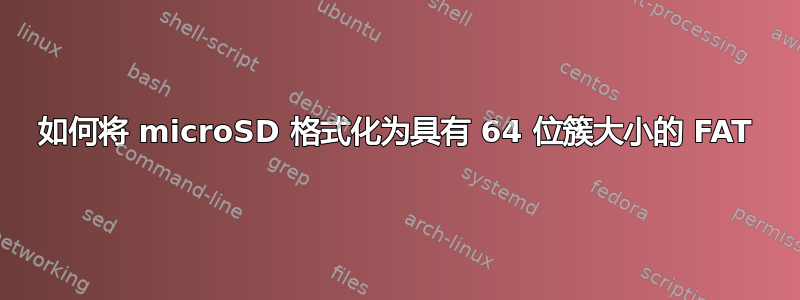 如何将 microSD 格式化为具有 64 位簇大小的 FAT