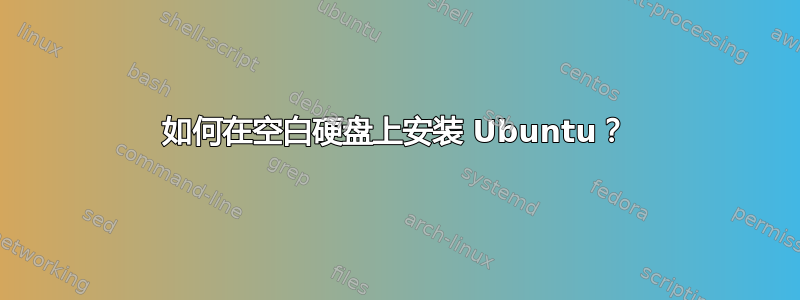 如何在空白硬盘上安装 Ubuntu？