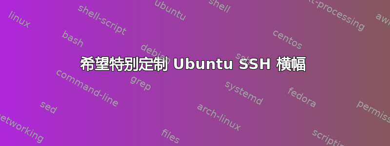 希望特别定制 Ubuntu SSH 横幅