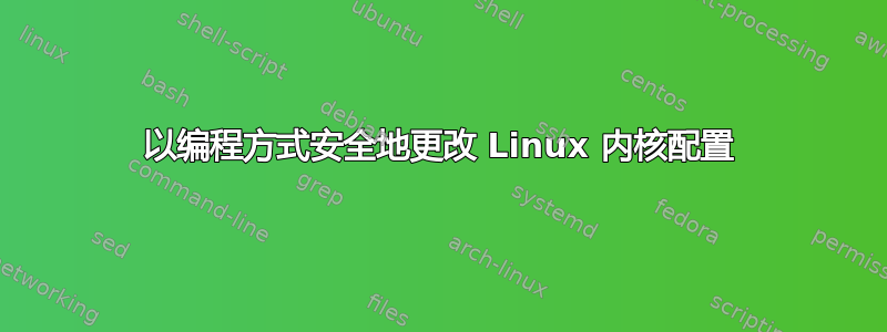 以编程方式安全地更改 Linux 内核配置