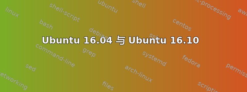 Ubuntu 16.04 与 Ubuntu 16.10 