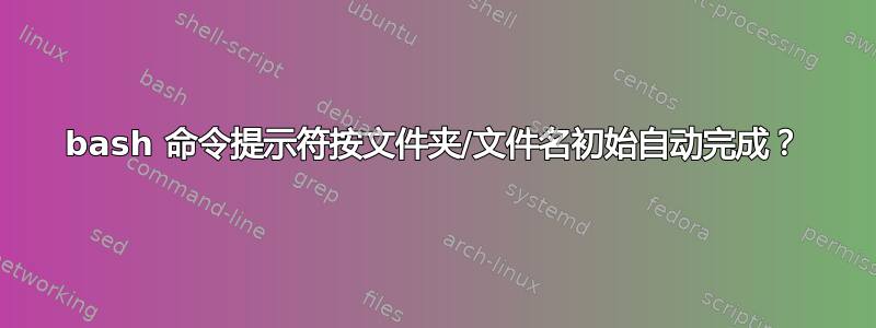 bash 命令提示符按文件夹/文件名初始自动完成？