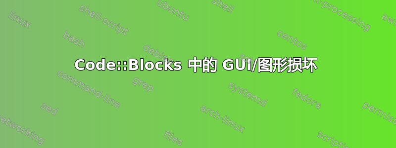 Code::Blocks 中的 GUI/图形损坏