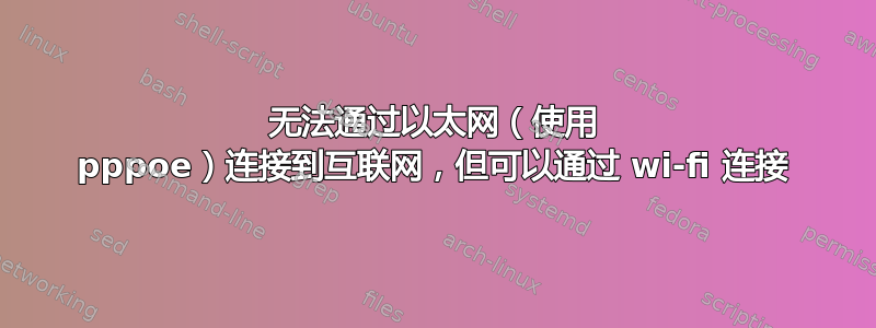 无法通过以太网（使用 pppoe）连接到互联网，但可以通过 wi-fi 连接