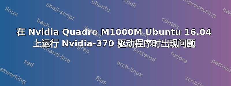 在 Nvidia Quadro M1000M Ubuntu 16.04 上运行 Nvidia-370 驱动程序时出现问题