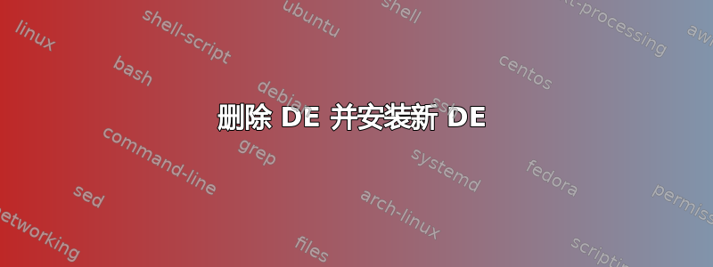 删除 DE 并安装新 DE