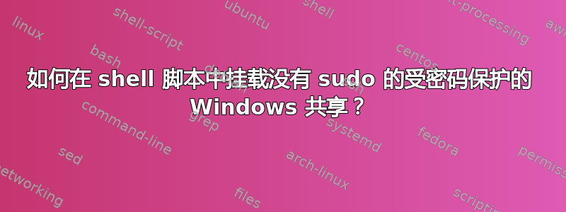 如何在 shell 脚本中挂载没有 sudo 的受密码保护的 Windows 共享？