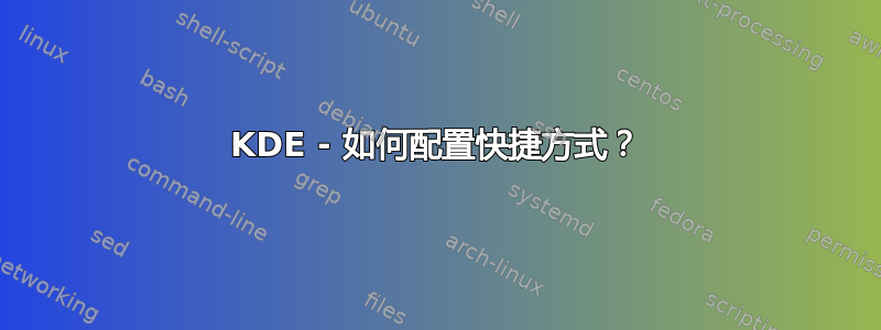 KDE - 如何配置快捷方式？