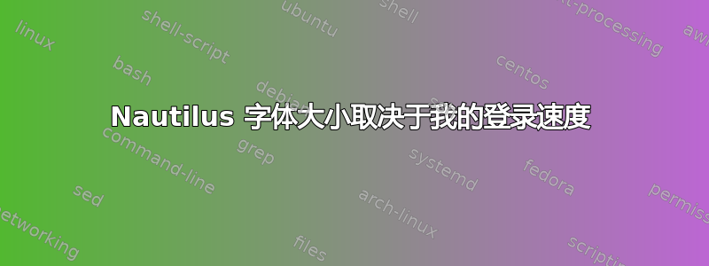 Nautilus 字体大小取决于我的登录速度