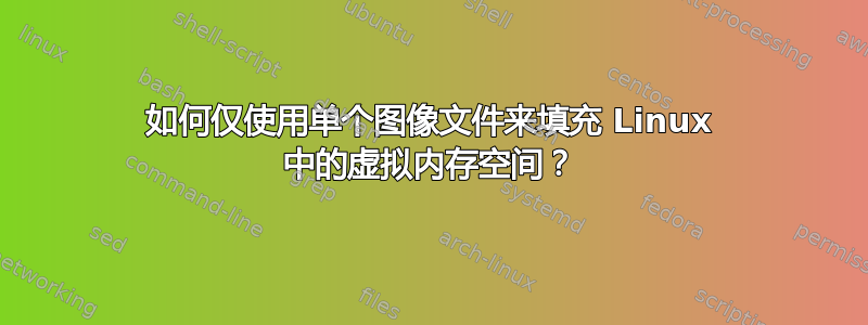 如何仅使用单个图像文件来填充 Linux 中的虚拟内存空间？