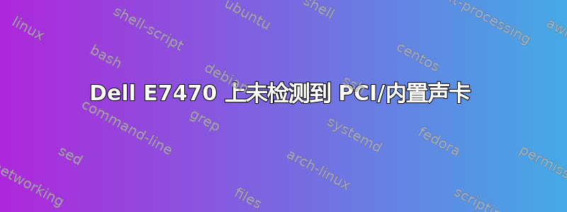 Dell E7470 上未检测到 PCI/内置声卡