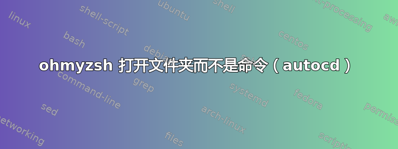 ohmyzsh 打开文件夹而不是命令（autocd）