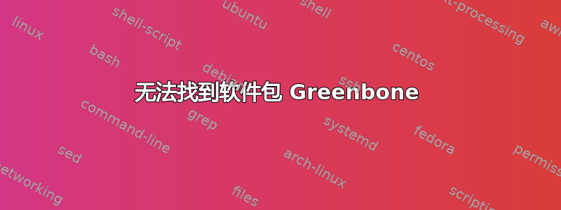 无法找到软件包 Greenbone