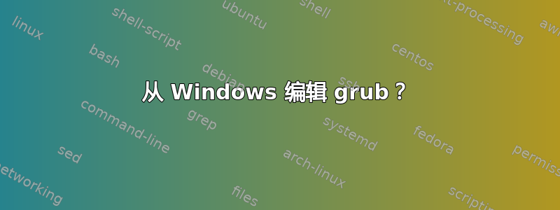 从 Windows 编辑 grub？