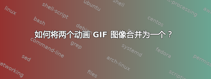 如何将两个动画 GIF 图像合并为一个？