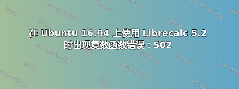 在 Ubuntu 16.04 上使用 Librecalc 5.2 时出现复数函数错误：502