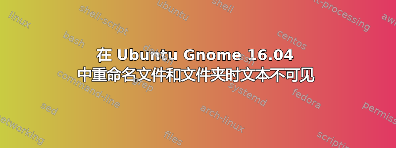 在 Ubuntu Gnome 16.04 中重命名文件和文件夹时文本不可见