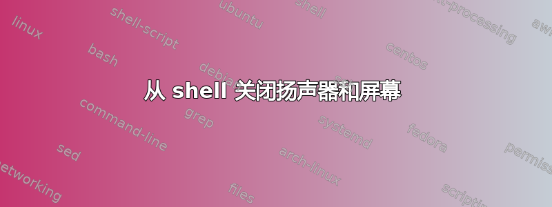 从 shell 关闭扬声器和屏幕