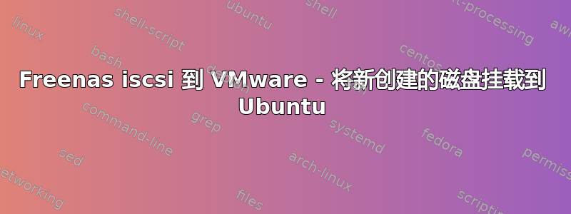 Freenas iscsi 到 VMware - 将新创建的磁盘挂载到 Ubuntu