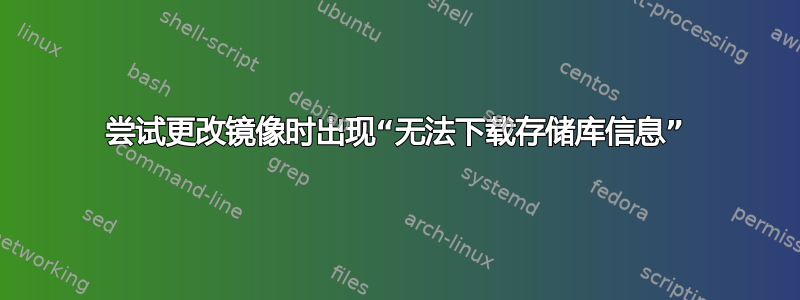 尝试更改镜像时出现“无法下载存储库信息”