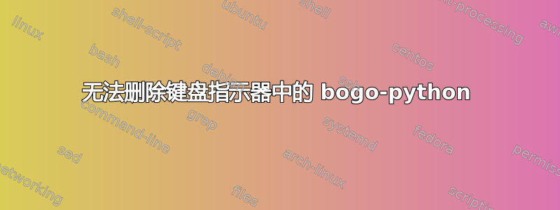 无法删除键盘指示器中的 bogo-python