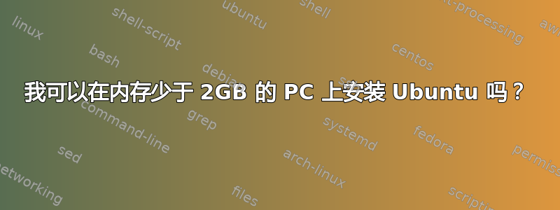 我可以在内存少于 2GB 的 PC 上安装 Ubuntu 吗？