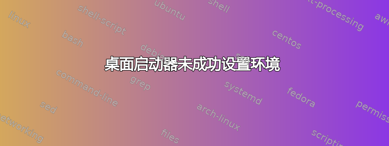 桌面启动器未成功设置环境