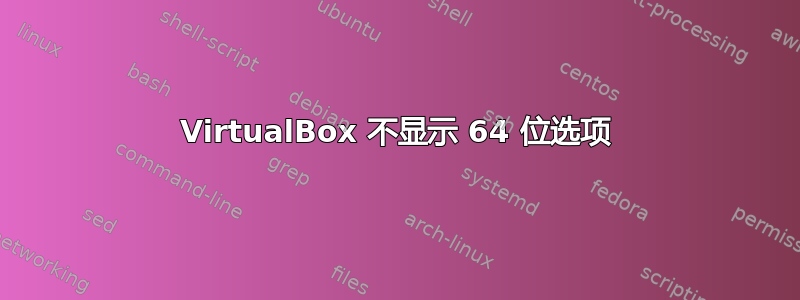 VirtualBox 不显示 64 位选项