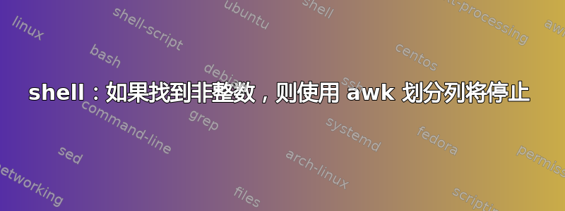 shell：如果找到非整数，则使用 awk 划分列将停止