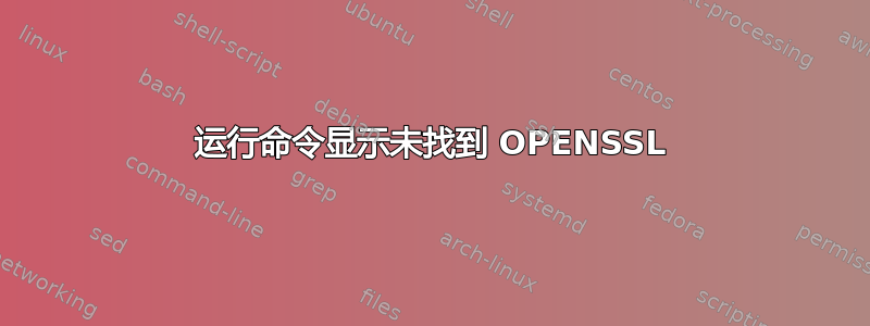 运行命令显示未找到 OPENSSL