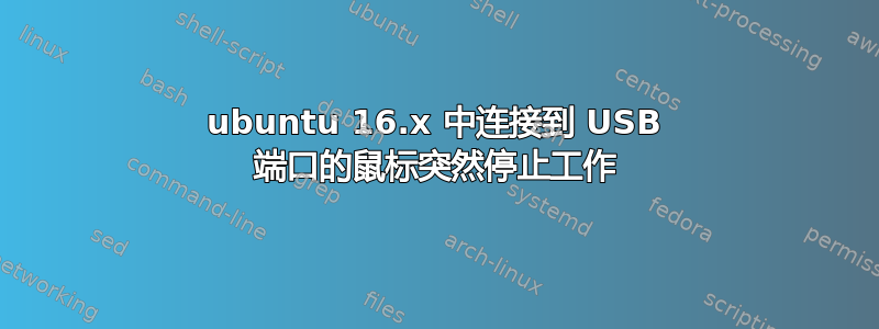 ubuntu 16.x 中连接到 USB 端口的鼠标突然停止工作