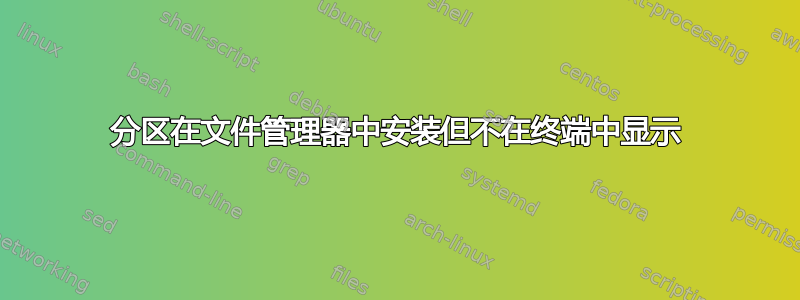 分区在文件管理器中安装但不在终端中显示