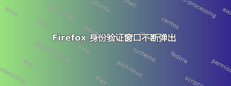 Firefox 身份验证窗口不断弹出