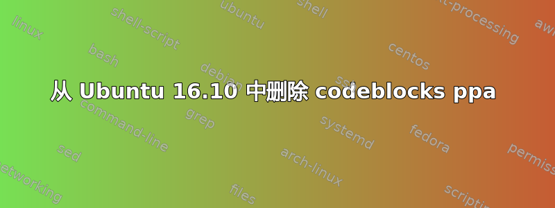 从 Ubuntu 16.10 中删除 codeblocks ppa