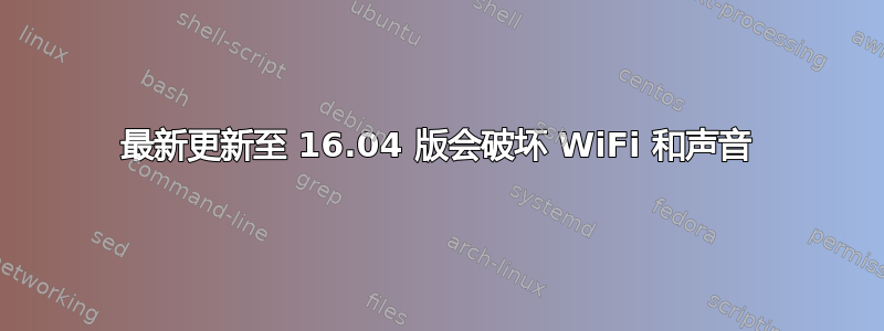 最新更新至 16.04 版会破坏 WiFi 和声音