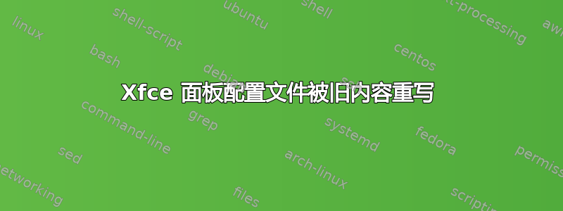 Xfce 面板配置文件被旧内容重写