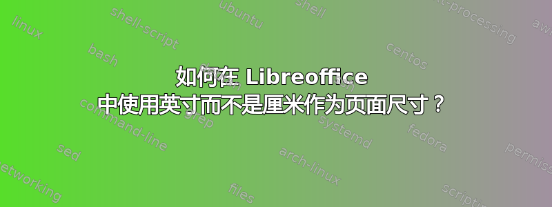 如何在 Libreoffice 中使用英寸而不是厘米作为页面尺寸？