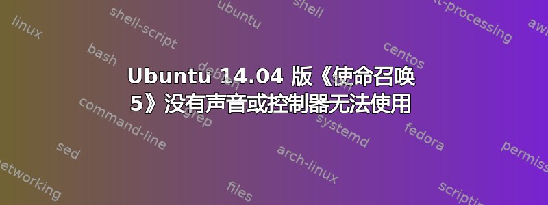 Ubuntu 14.04 版《使命召唤 5》没有声音或控制器无法使用