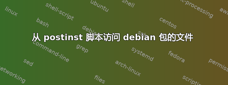 从 postinst 脚本访问 debian 包的文件