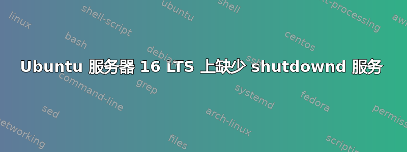 Ubuntu 服务器 16 LTS 上缺少 shutdownd 服务