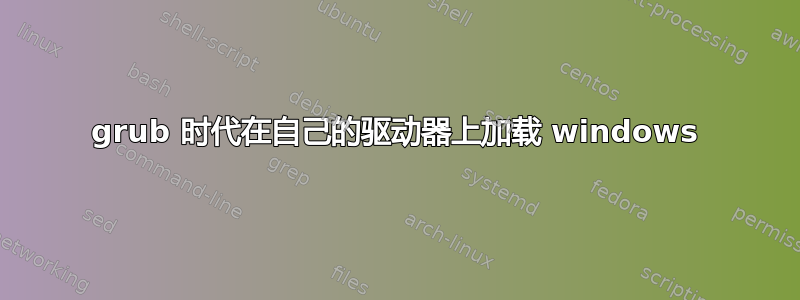 grub 时代在自己的驱动器上加载 windows