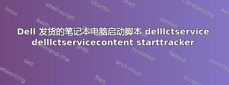 Dell 发货的笔记本电脑启动脚本 delllctservice delllctservicecontent starttracker