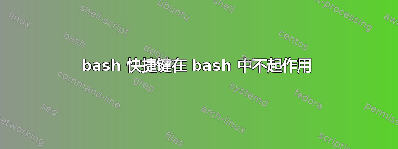 bash 快捷键在 bash 中不起作用