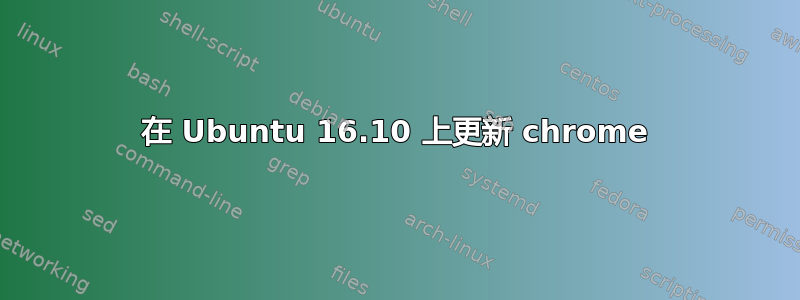 在 Ubuntu 16.10 上更新 chrome