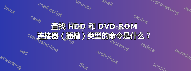 查找 HDD 和 DVD-ROM 连接器（插槽）类型的命令是什么？